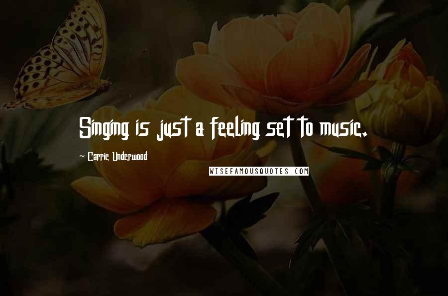 Carrie Underwood Quotes: Singing is just a feeling set to music.