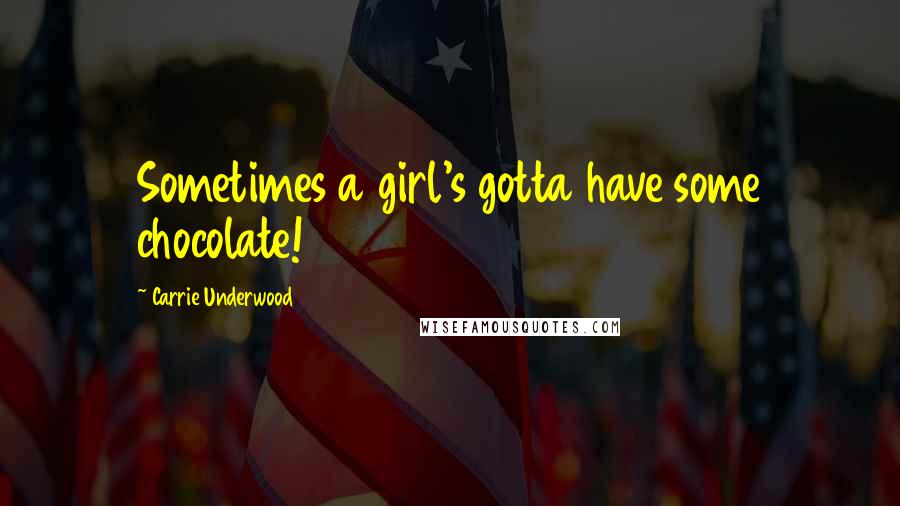 Carrie Underwood Quotes: Sometimes a girl's gotta have some chocolate!