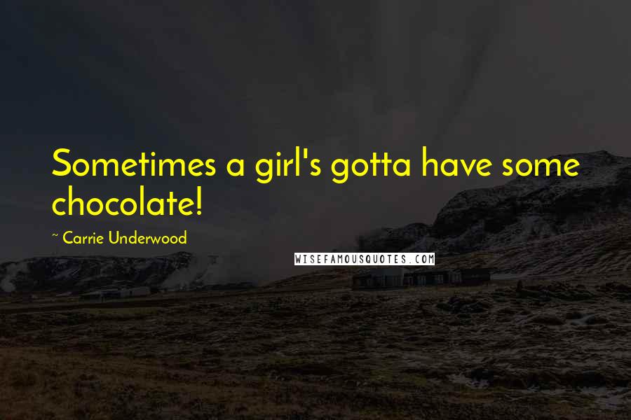 Carrie Underwood Quotes: Sometimes a girl's gotta have some chocolate!