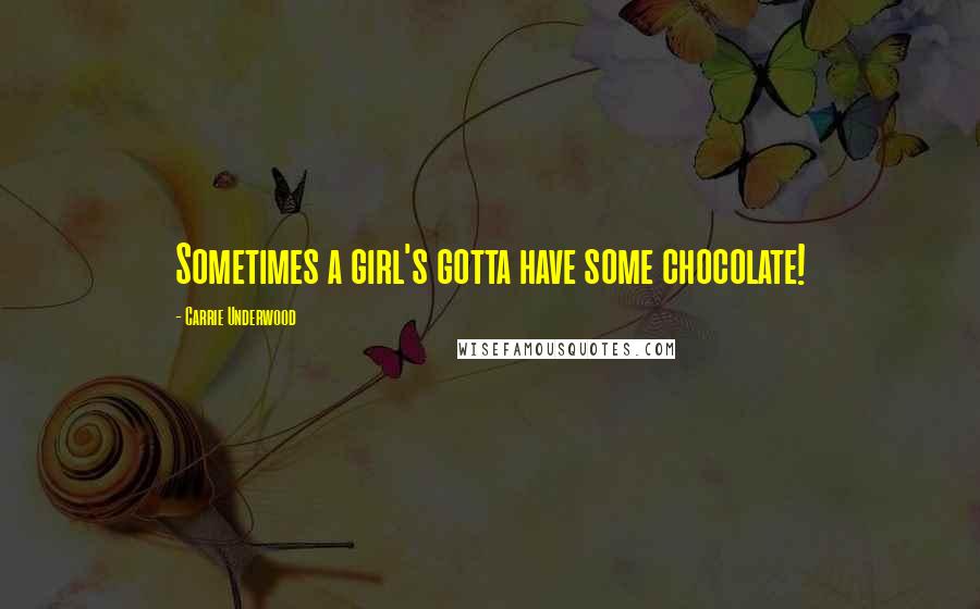 Carrie Underwood Quotes: Sometimes a girl's gotta have some chocolate!