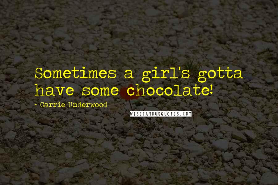 Carrie Underwood Quotes: Sometimes a girl's gotta have some chocolate!