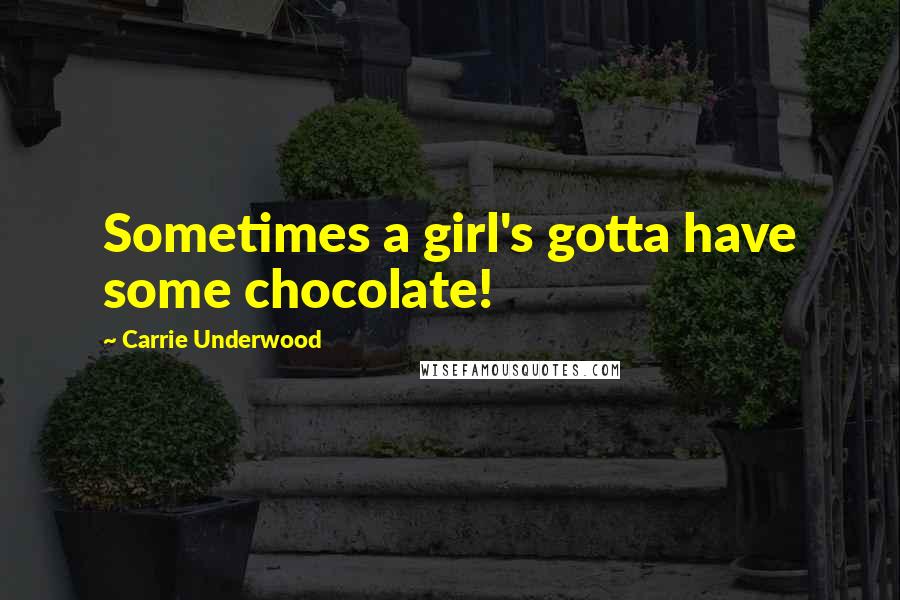 Carrie Underwood Quotes: Sometimes a girl's gotta have some chocolate!