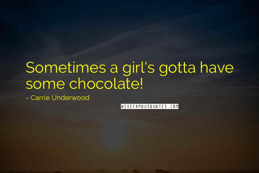 Carrie Underwood Quotes: Sometimes a girl's gotta have some chocolate!