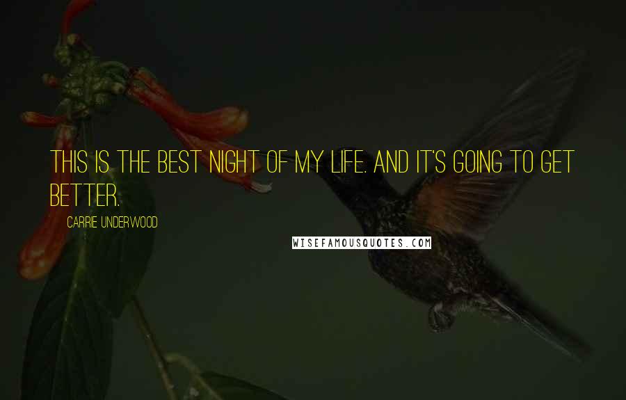 Carrie Underwood Quotes: This is the best night of my life. And it's going to get better.