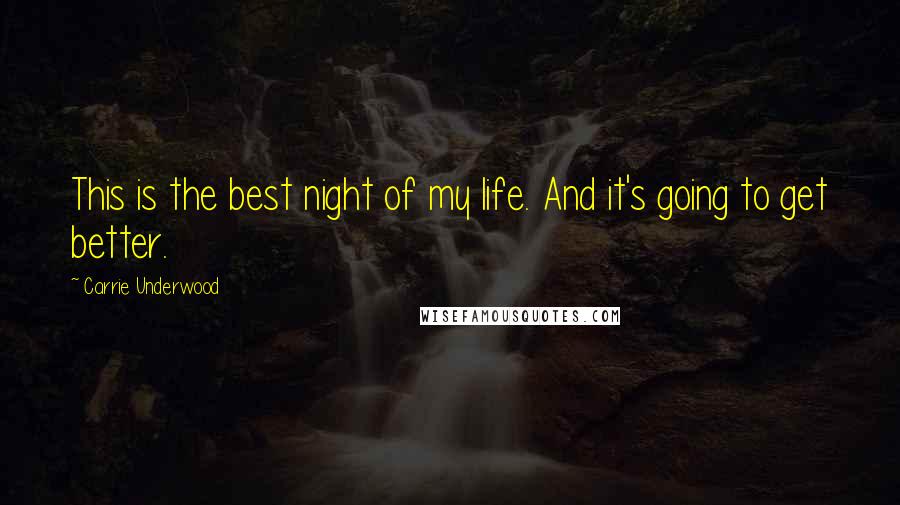 Carrie Underwood Quotes: This is the best night of my life. And it's going to get better.