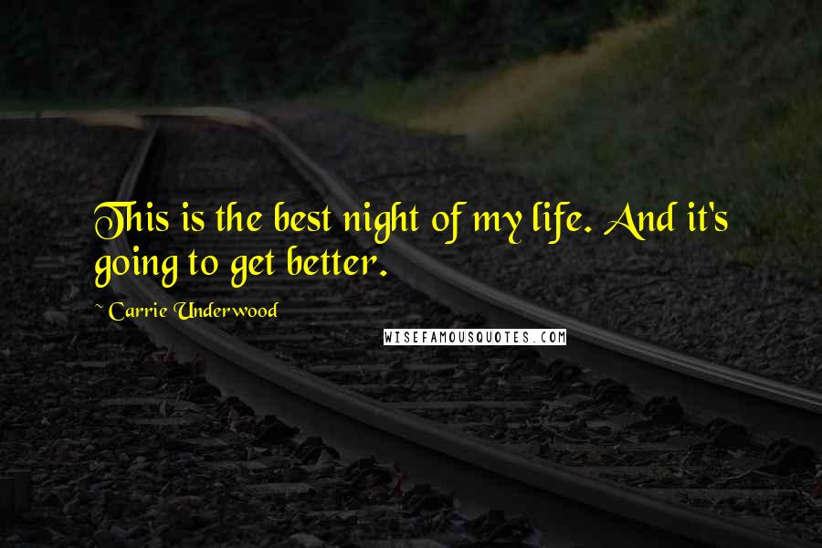 Carrie Underwood Quotes: This is the best night of my life. And it's going to get better.