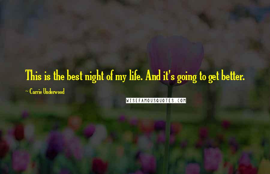 Carrie Underwood Quotes: This is the best night of my life. And it's going to get better.