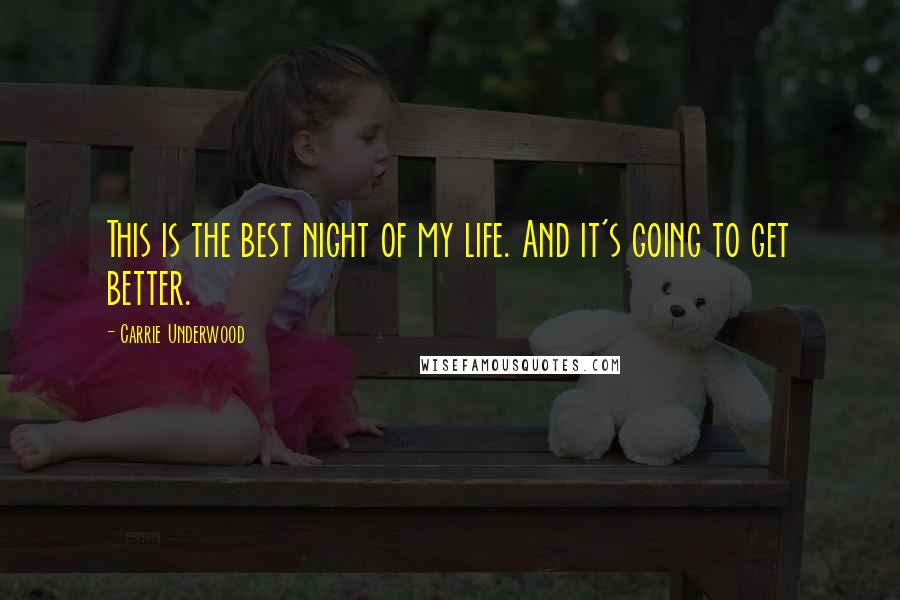 Carrie Underwood Quotes: This is the best night of my life. And it's going to get better.