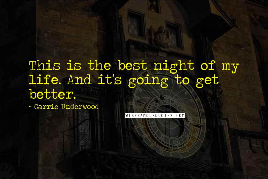 Carrie Underwood Quotes: This is the best night of my life. And it's going to get better.