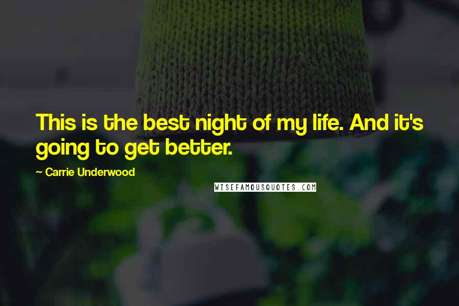 Carrie Underwood Quotes: This is the best night of my life. And it's going to get better.