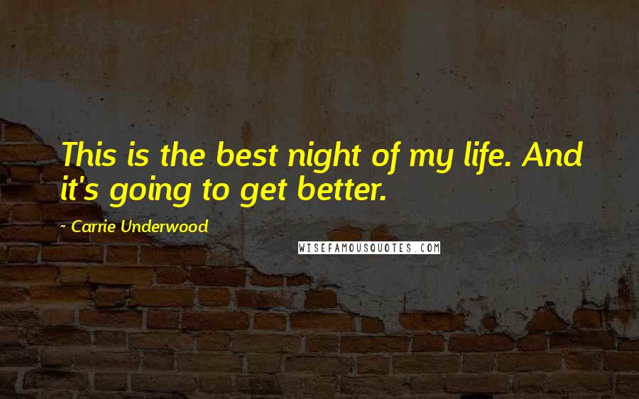 Carrie Underwood Quotes: This is the best night of my life. And it's going to get better.