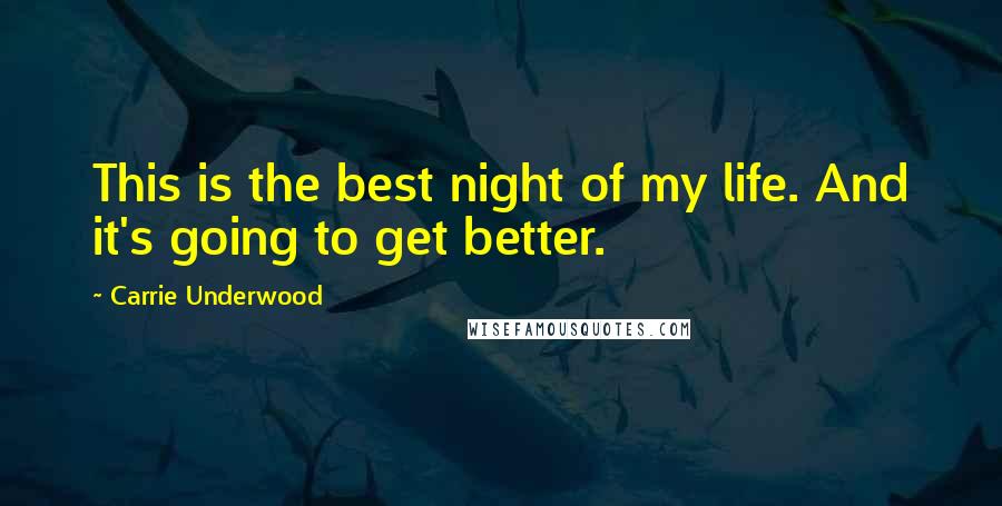 Carrie Underwood Quotes: This is the best night of my life. And it's going to get better.