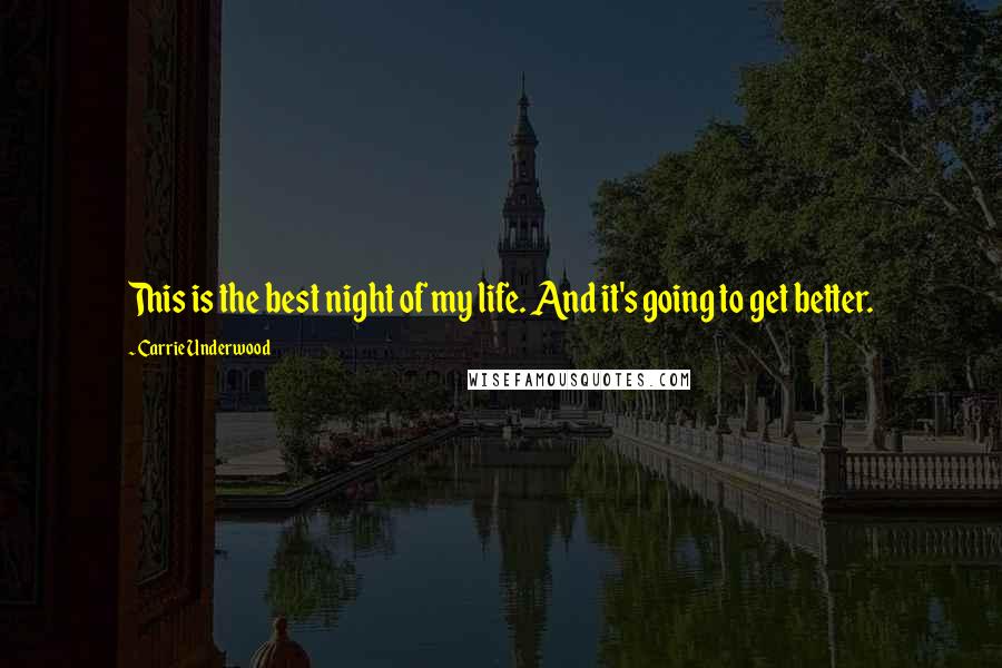 Carrie Underwood Quotes: This is the best night of my life. And it's going to get better.