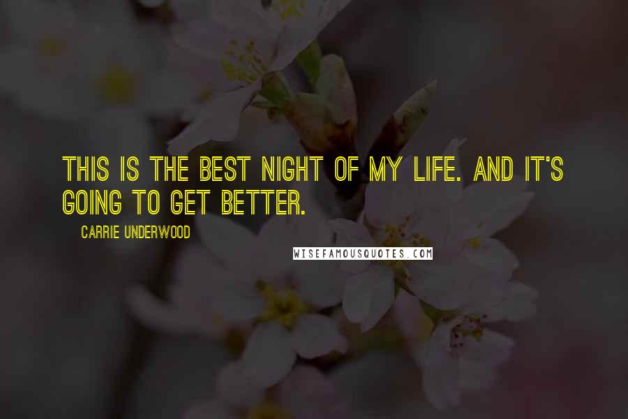 Carrie Underwood Quotes: This is the best night of my life. And it's going to get better.