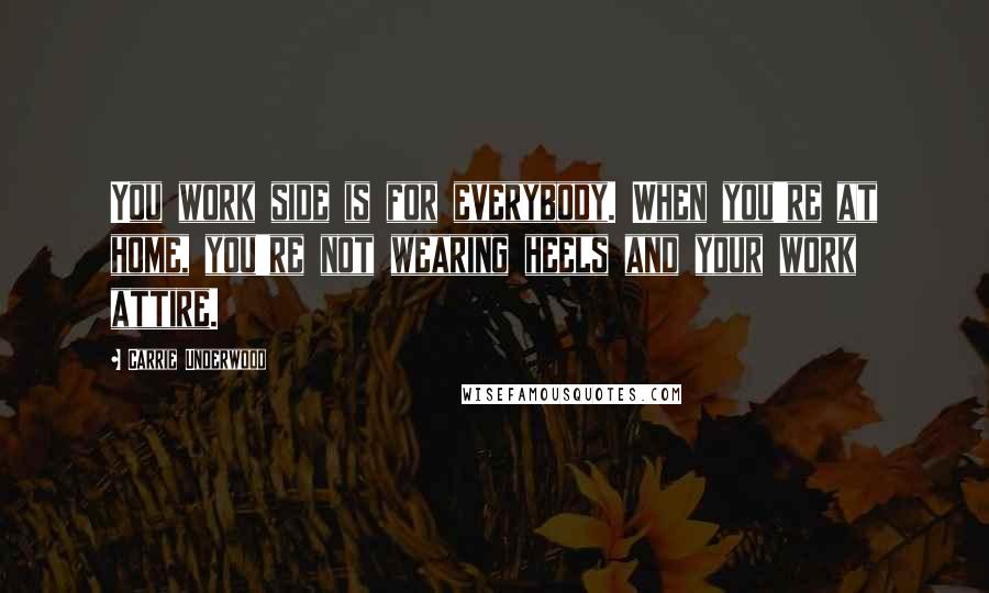 Carrie Underwood Quotes: You work side is for everybody. When you're at home, you're not wearing heels and your work attire.