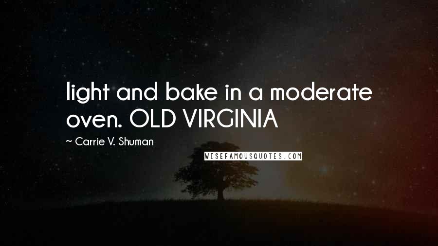 Carrie V. Shuman Quotes: light and bake in a moderate oven. OLD VIRGINIA