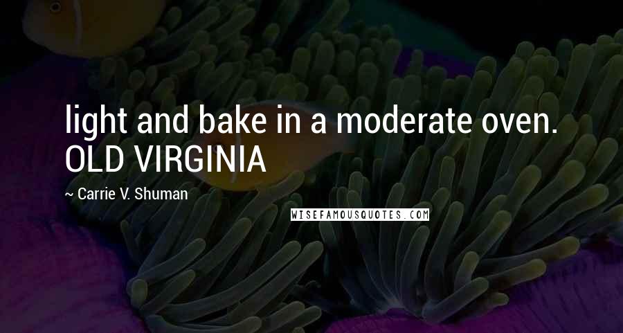 Carrie V. Shuman Quotes: light and bake in a moderate oven. OLD VIRGINIA