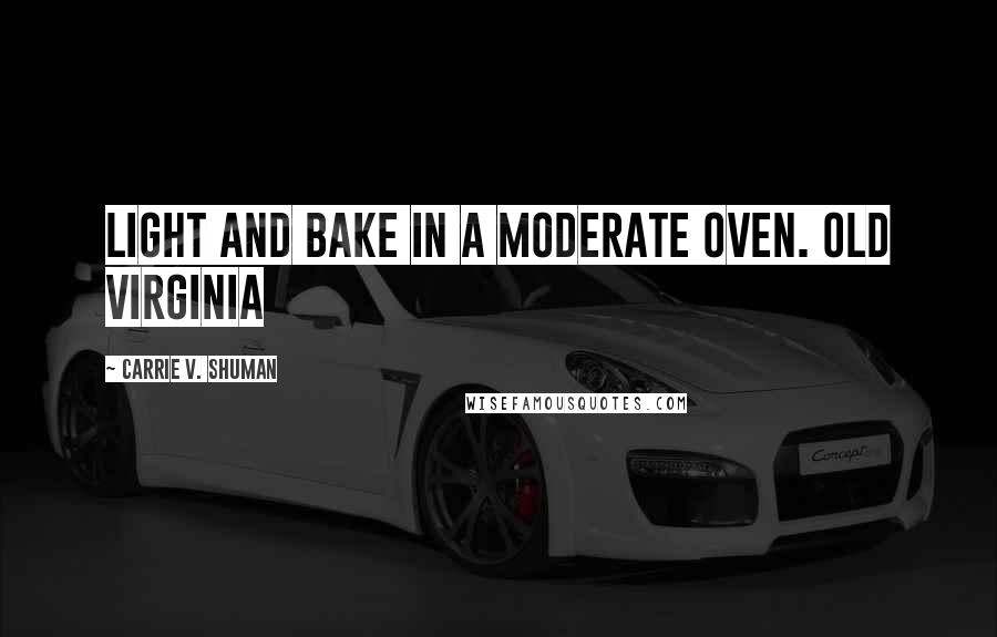 Carrie V. Shuman Quotes: light and bake in a moderate oven. OLD VIRGINIA