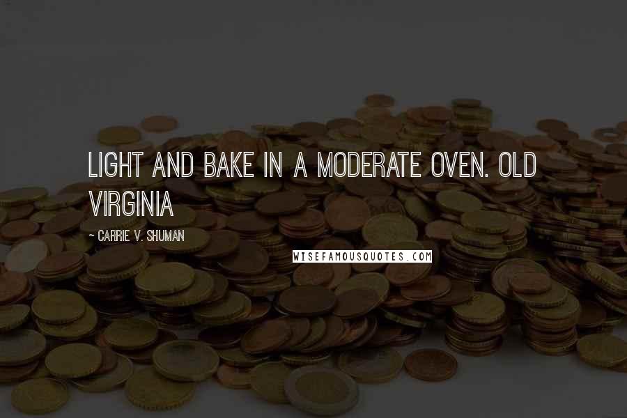 Carrie V. Shuman Quotes: light and bake in a moderate oven. OLD VIRGINIA