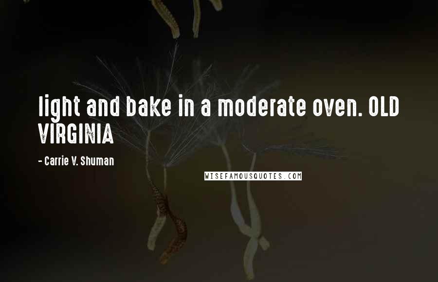 Carrie V. Shuman Quotes: light and bake in a moderate oven. OLD VIRGINIA