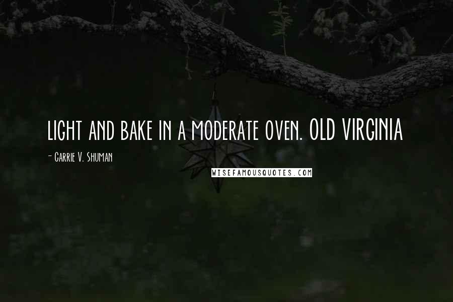 Carrie V. Shuman Quotes: light and bake in a moderate oven. OLD VIRGINIA