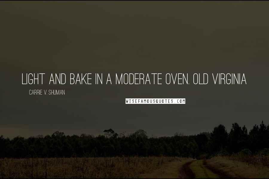 Carrie V. Shuman Quotes: light and bake in a moderate oven. OLD VIRGINIA