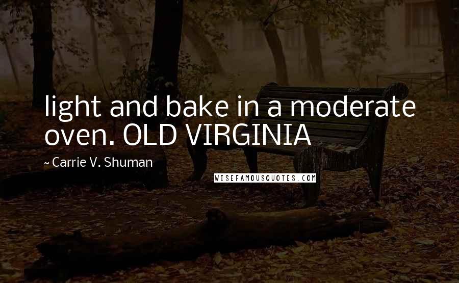 Carrie V. Shuman Quotes: light and bake in a moderate oven. OLD VIRGINIA