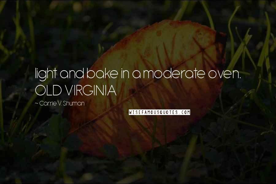 Carrie V. Shuman Quotes: light and bake in a moderate oven. OLD VIRGINIA