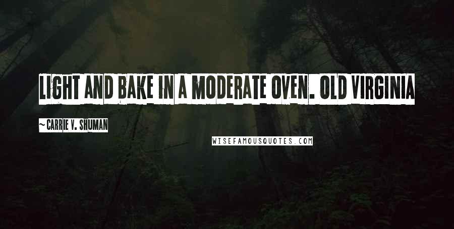 Carrie V. Shuman Quotes: light and bake in a moderate oven. OLD VIRGINIA