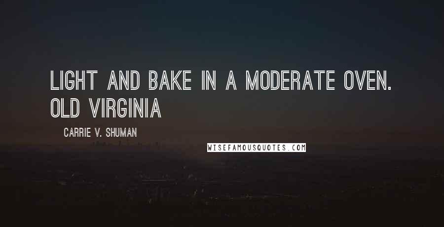 Carrie V. Shuman Quotes: light and bake in a moderate oven. OLD VIRGINIA