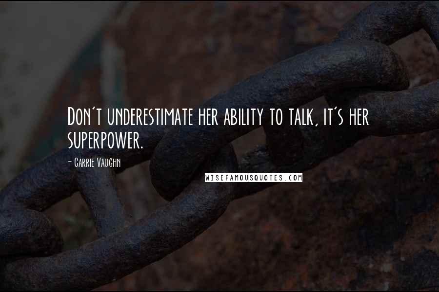 Carrie Vaughn Quotes: Don't underestimate her ability to talk, it's her superpower.