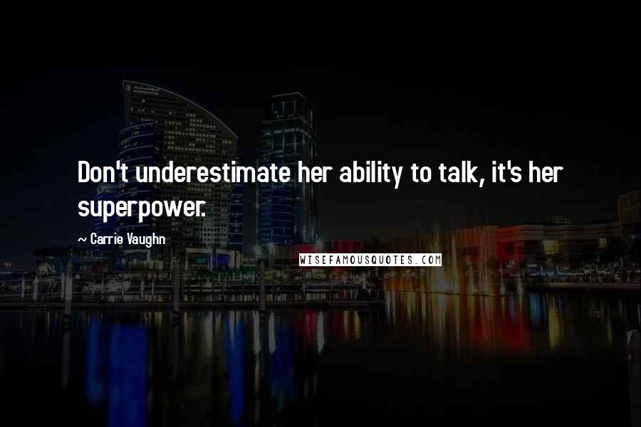 Carrie Vaughn Quotes: Don't underestimate her ability to talk, it's her superpower.