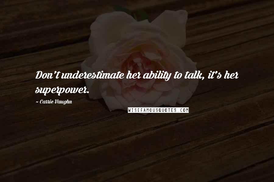 Carrie Vaughn Quotes: Don't underestimate her ability to talk, it's her superpower.