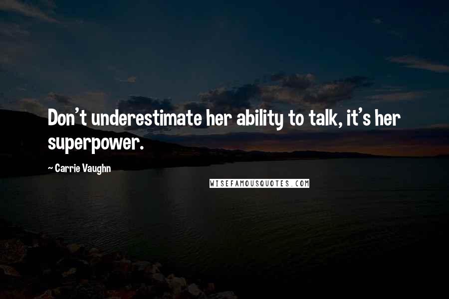 Carrie Vaughn Quotes: Don't underestimate her ability to talk, it's her superpower.