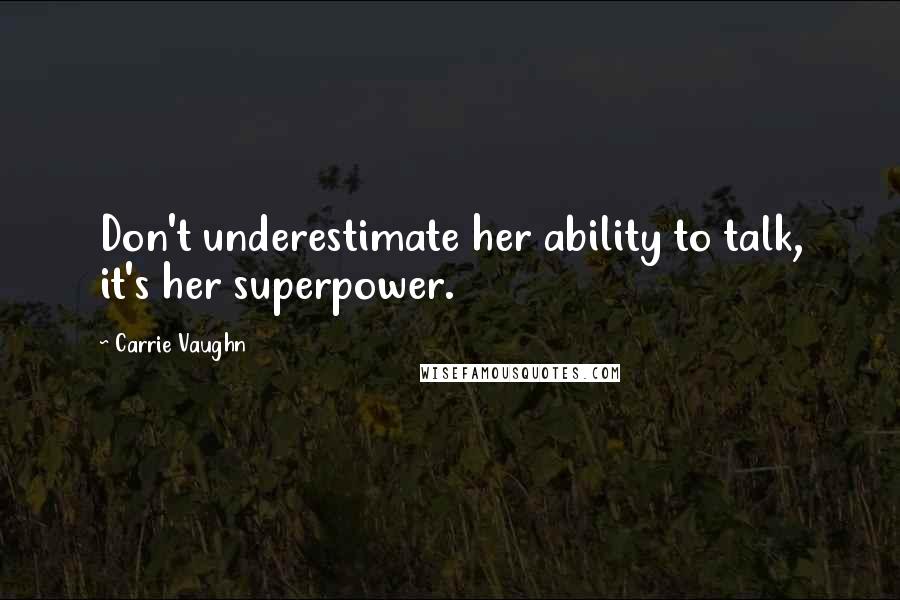 Carrie Vaughn Quotes: Don't underestimate her ability to talk, it's her superpower.