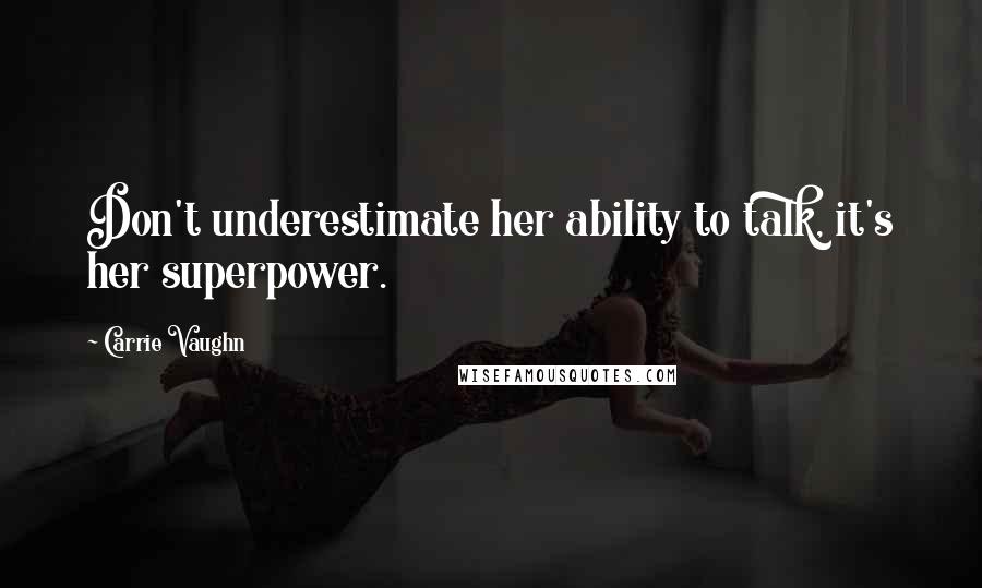 Carrie Vaughn Quotes: Don't underestimate her ability to talk, it's her superpower.