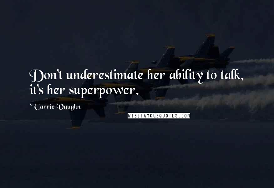 Carrie Vaughn Quotes: Don't underestimate her ability to talk, it's her superpower.