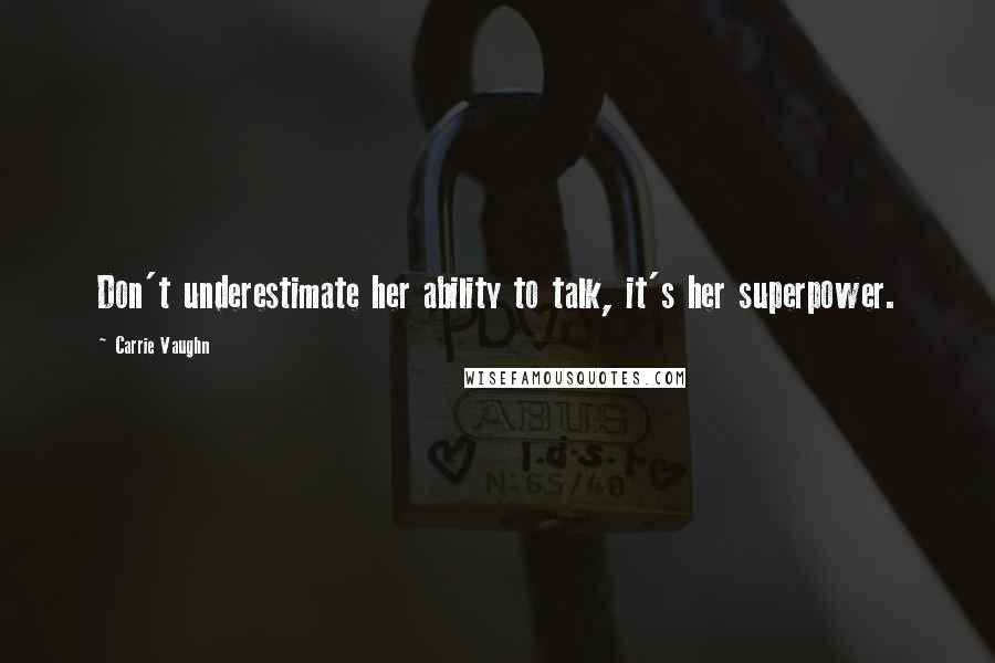 Carrie Vaughn Quotes: Don't underestimate her ability to talk, it's her superpower.