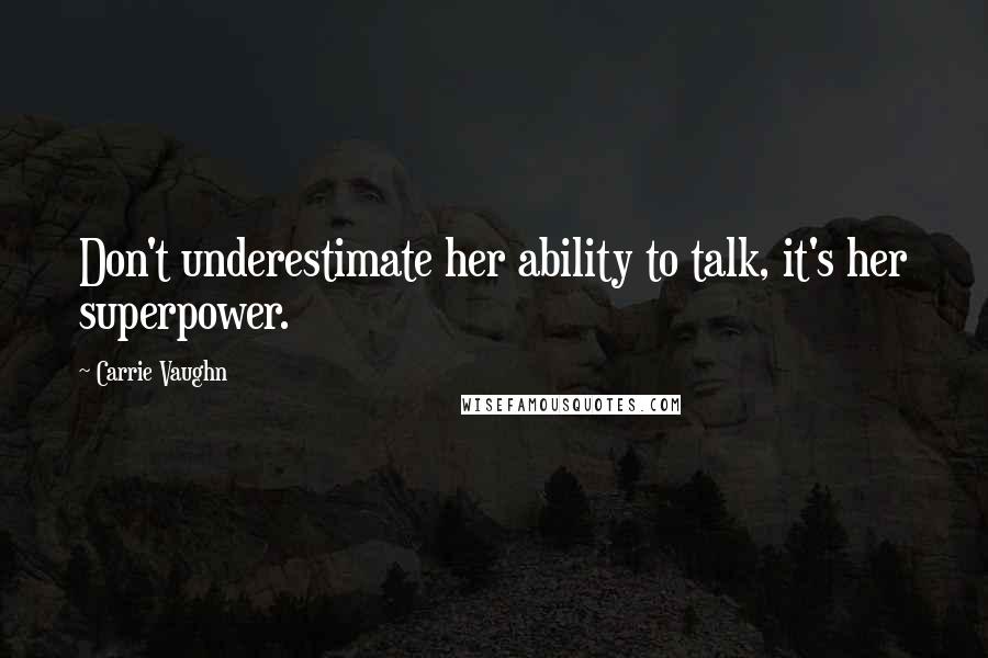 Carrie Vaughn Quotes: Don't underestimate her ability to talk, it's her superpower.