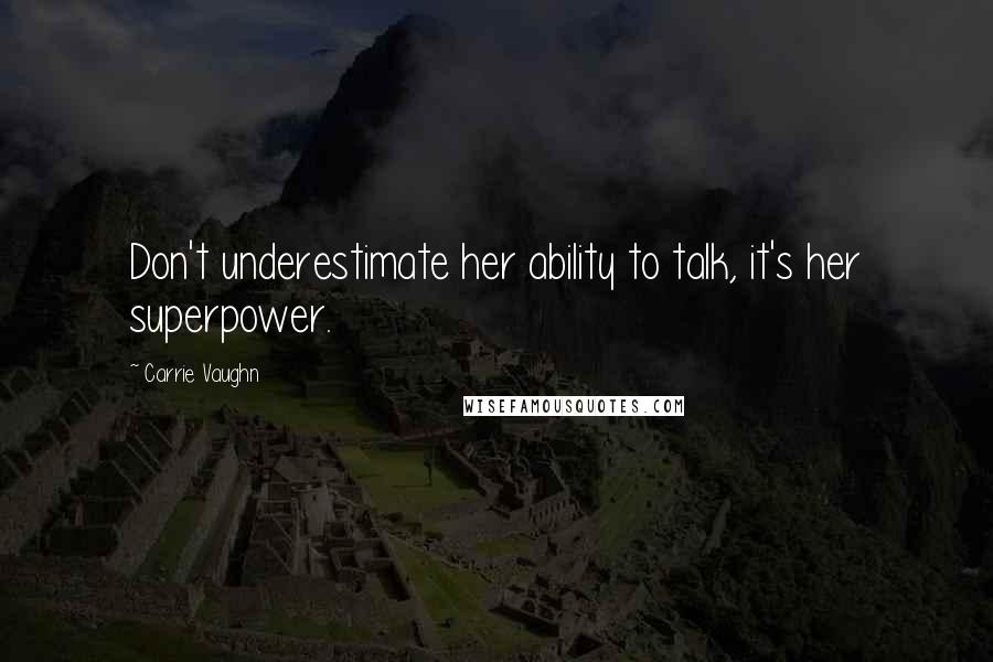 Carrie Vaughn Quotes: Don't underestimate her ability to talk, it's her superpower.