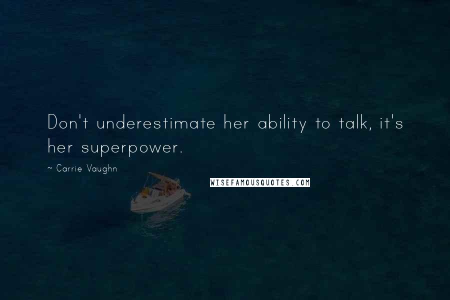 Carrie Vaughn Quotes: Don't underestimate her ability to talk, it's her superpower.