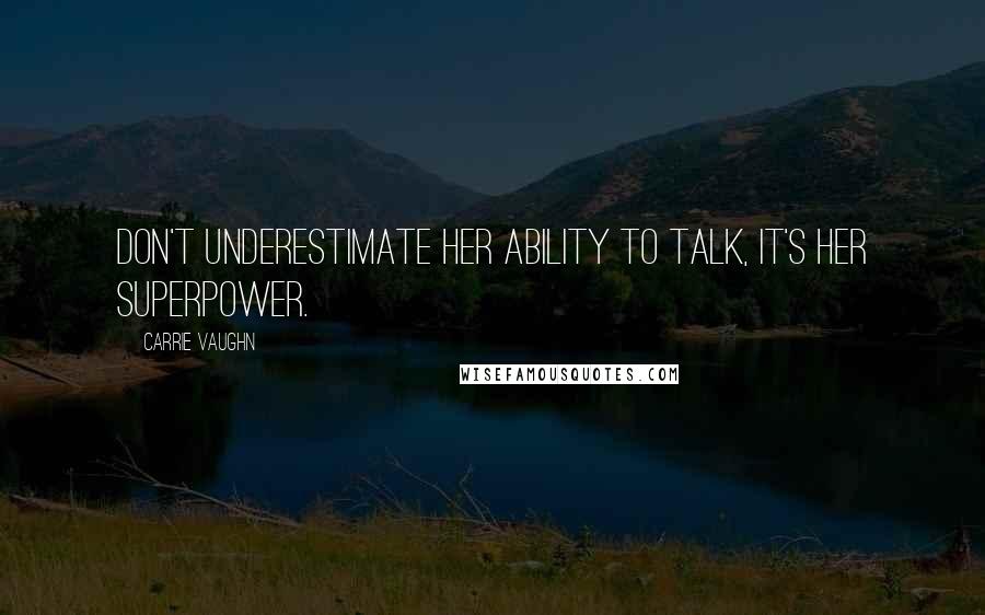 Carrie Vaughn Quotes: Don't underestimate her ability to talk, it's her superpower.