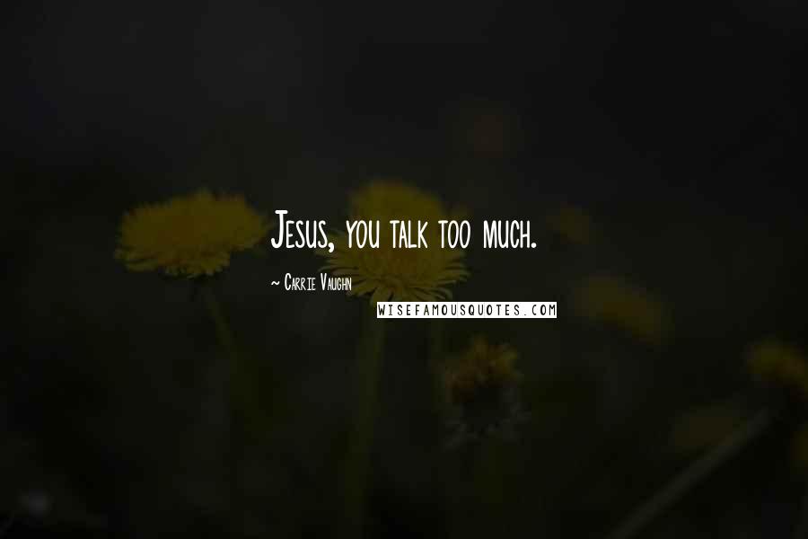 Carrie Vaughn Quotes: Jesus, you talk too much.