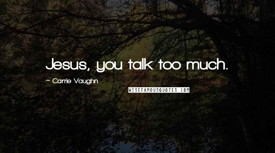 Carrie Vaughn Quotes: Jesus, you talk too much.