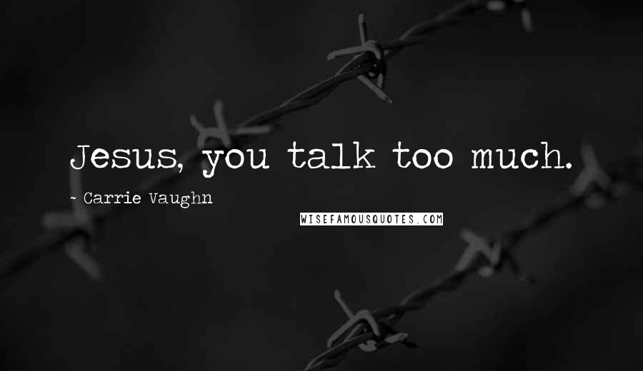 Carrie Vaughn Quotes: Jesus, you talk too much.