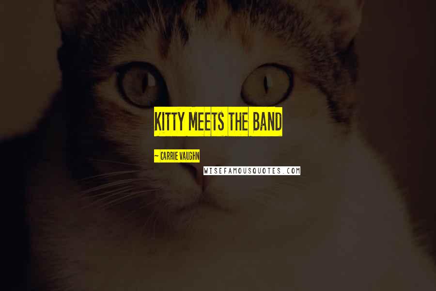 Carrie Vaughn Quotes: Kitty Meets the Band