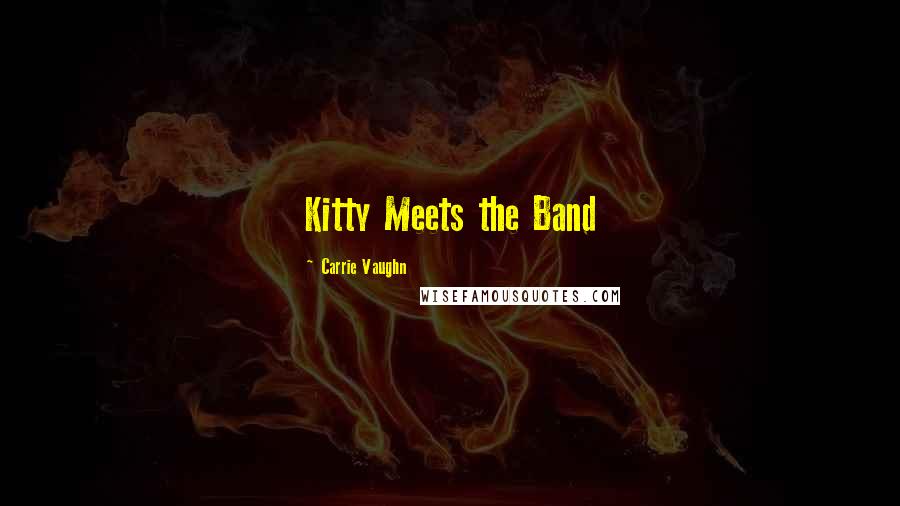 Carrie Vaughn Quotes: Kitty Meets the Band