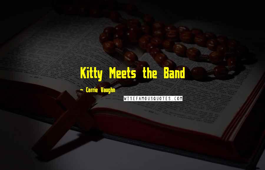 Carrie Vaughn Quotes: Kitty Meets the Band