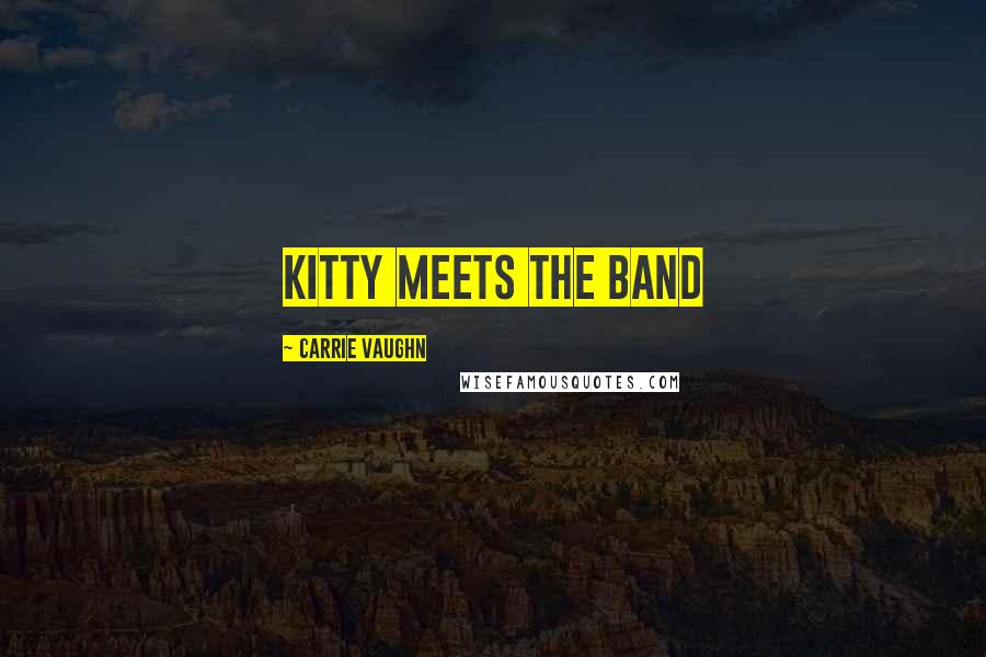 Carrie Vaughn Quotes: Kitty Meets the Band