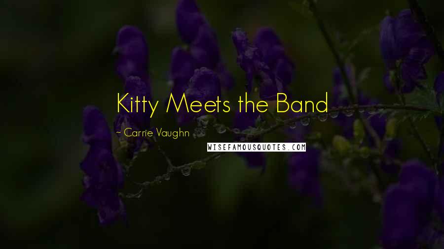 Carrie Vaughn Quotes: Kitty Meets the Band